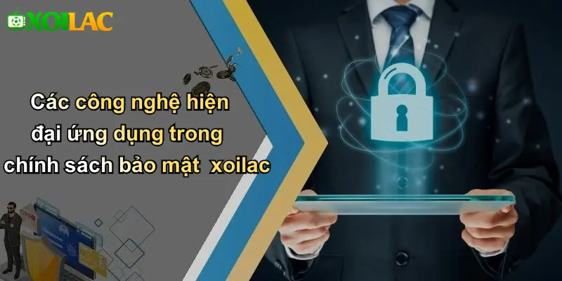Các công nghệ hiện đại ứng dụng trong chính sách bảo mật xoilac