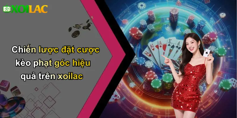 Chiến lược đặt cược kèo phạt góc hiệu quả trên xoilac