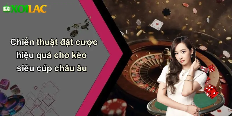 Chiến thuật đặt cược hiệu quả cho kèo siêu cúp châu âu