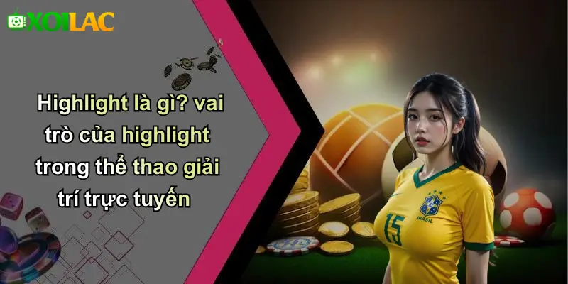 Highlight là gì? vai trò của highlight trong thể thao giải trí trực tuyến