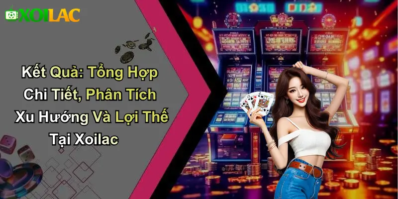 Phân tích kết quả – gia tăng hiệu quả đặt cược tại xoilac