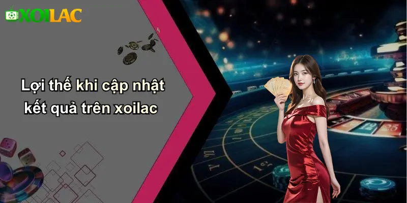 Lợi thế khi cập nhật kết quả trên xoilac