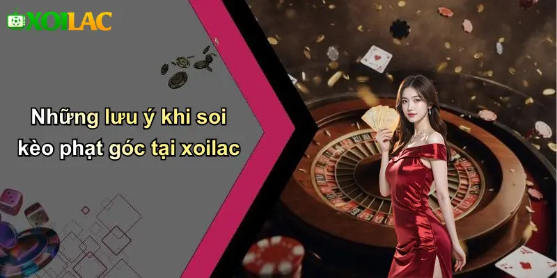 Những lưu ý khi soi kèo phạt góc tại xoilac
