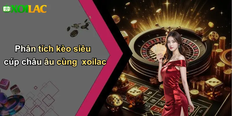 Phân tích kèo siêu cúp châu âu cùng xoilac