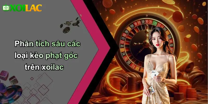 Phân tích sâu các loại kèo phạt góc trên xoilac