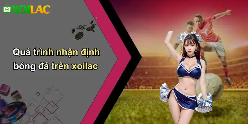 Quá trình nhận định bóng đá trên xoilac