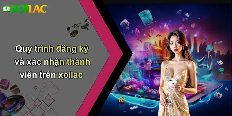 Quy trình đăng ký và xác nhận thành viên trên xoilac
