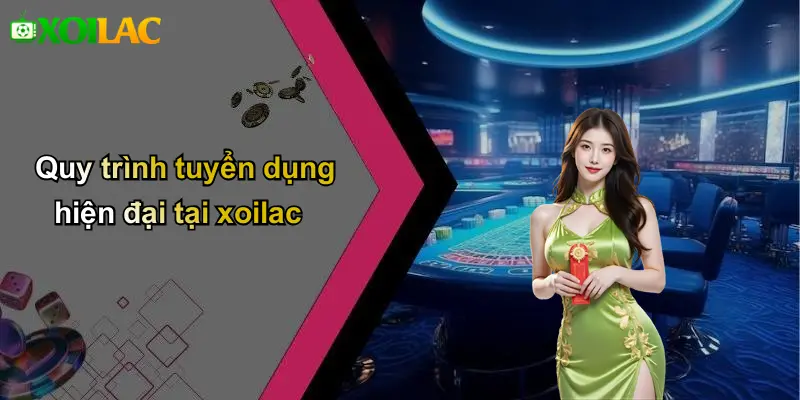Quy trình tuyển dụng hiện đại tại xoilac
