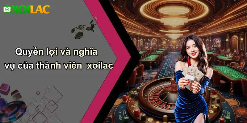 Quyền lợi và nghĩa vụ của thành viên xoilac