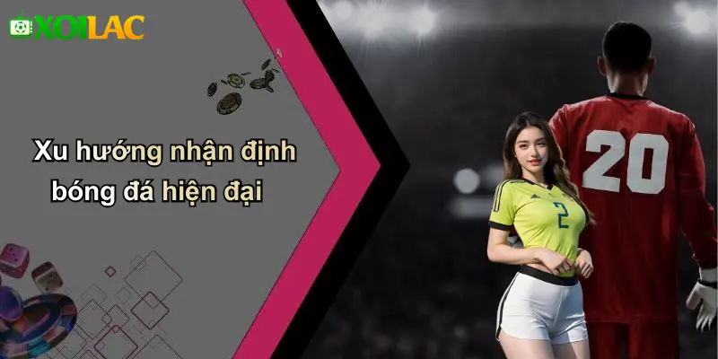 Xu hướng nhận định bóng đá hiện đại