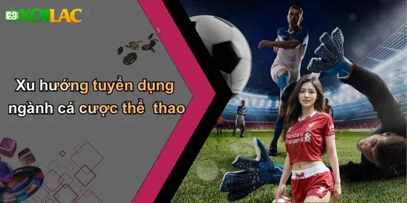 Xu hướng tuyển dụng ngành cá cược thể thao