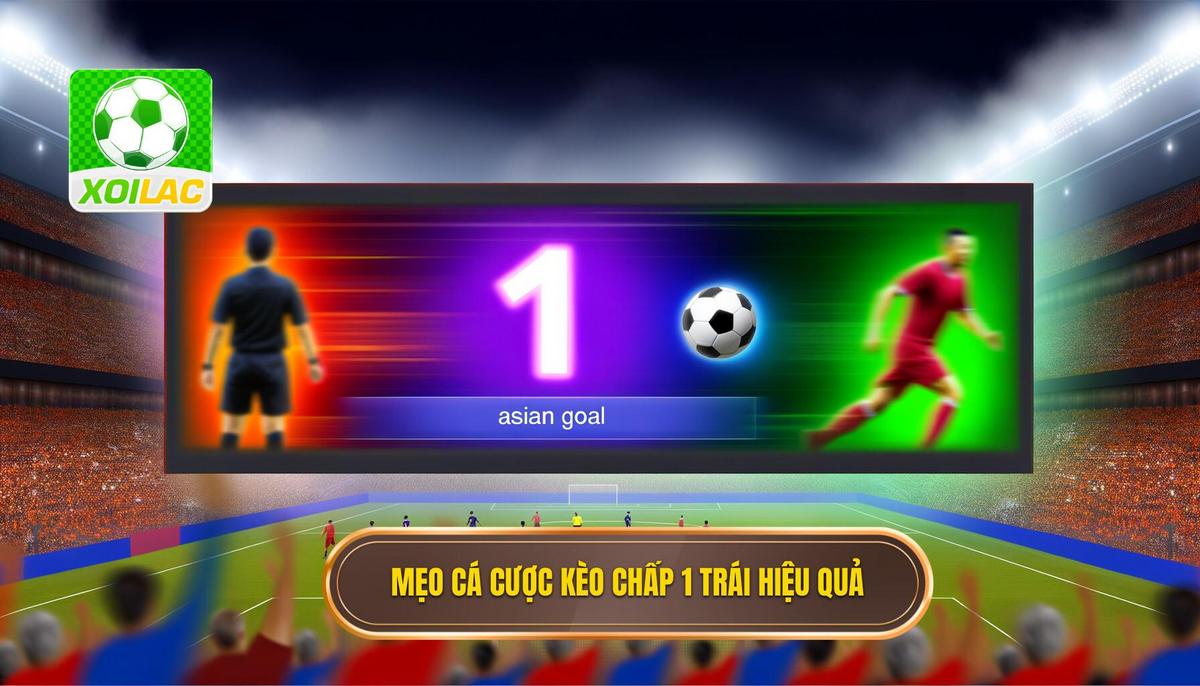 Mẹo cá cược kèo chấp 1 trái hiệu quả