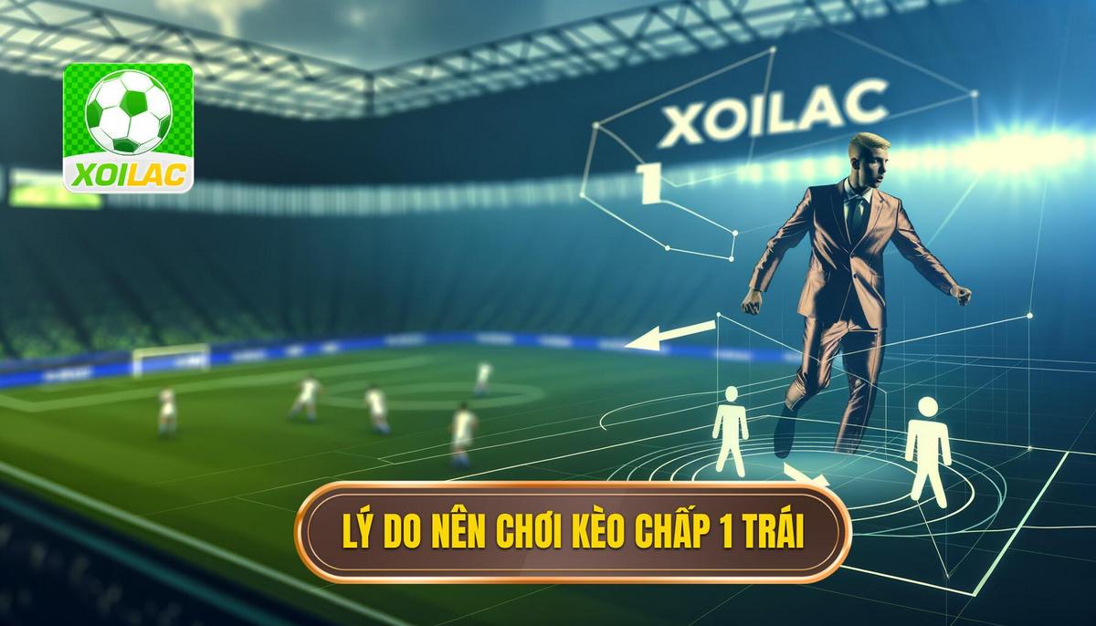 Tại sao nên chơi kèo chấp 1 trái_