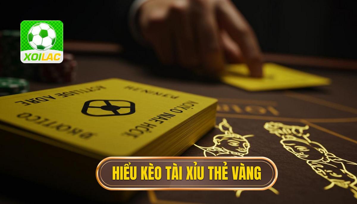 Phần 1_ Hiểu Rõ Bản Chất Kèo Tài Xỉu Thẻ Vàng