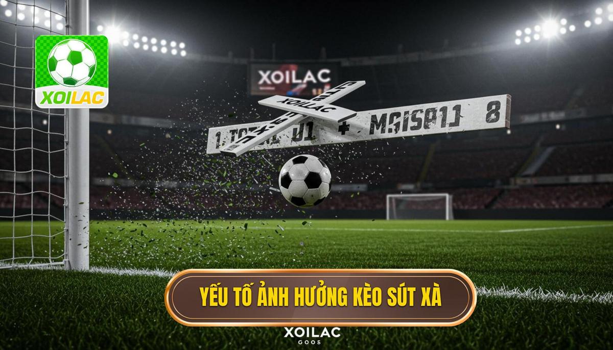 Phân Tích Các Yếu Tố Ảnh Hưởng Đến Kèo Cược Tổng Số Lần Sút Bóng Chạm Xà Ngang