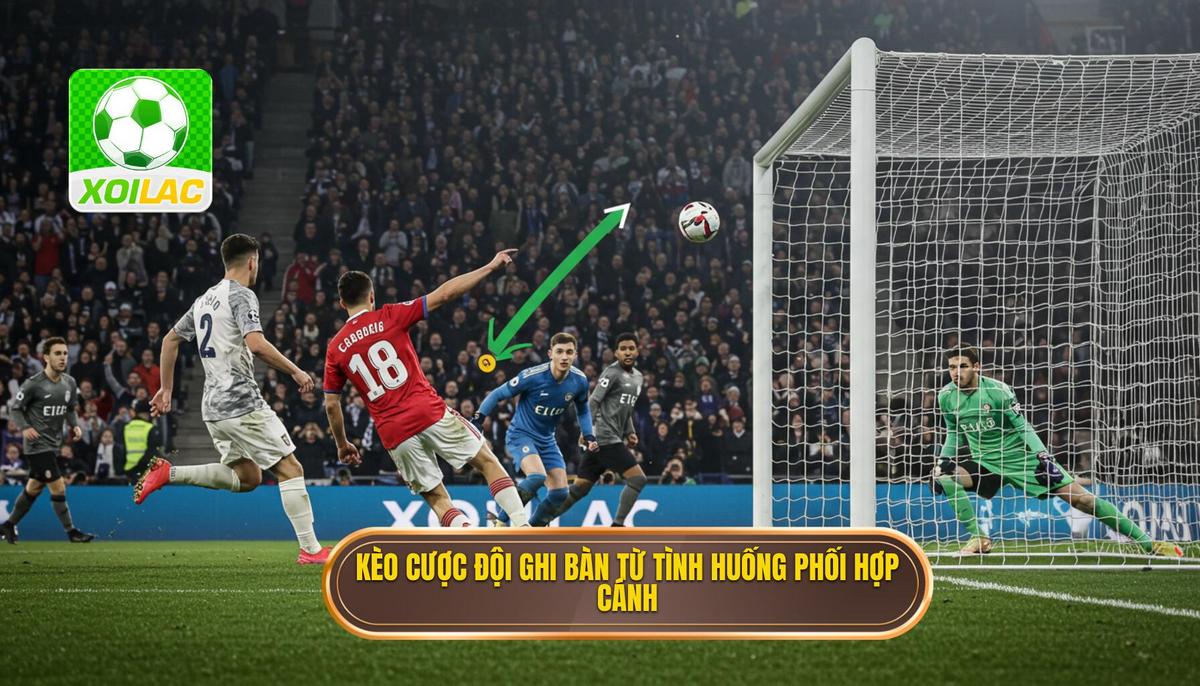 Kèo cược đội ghi bàn từ tình huống phối hợp cánh