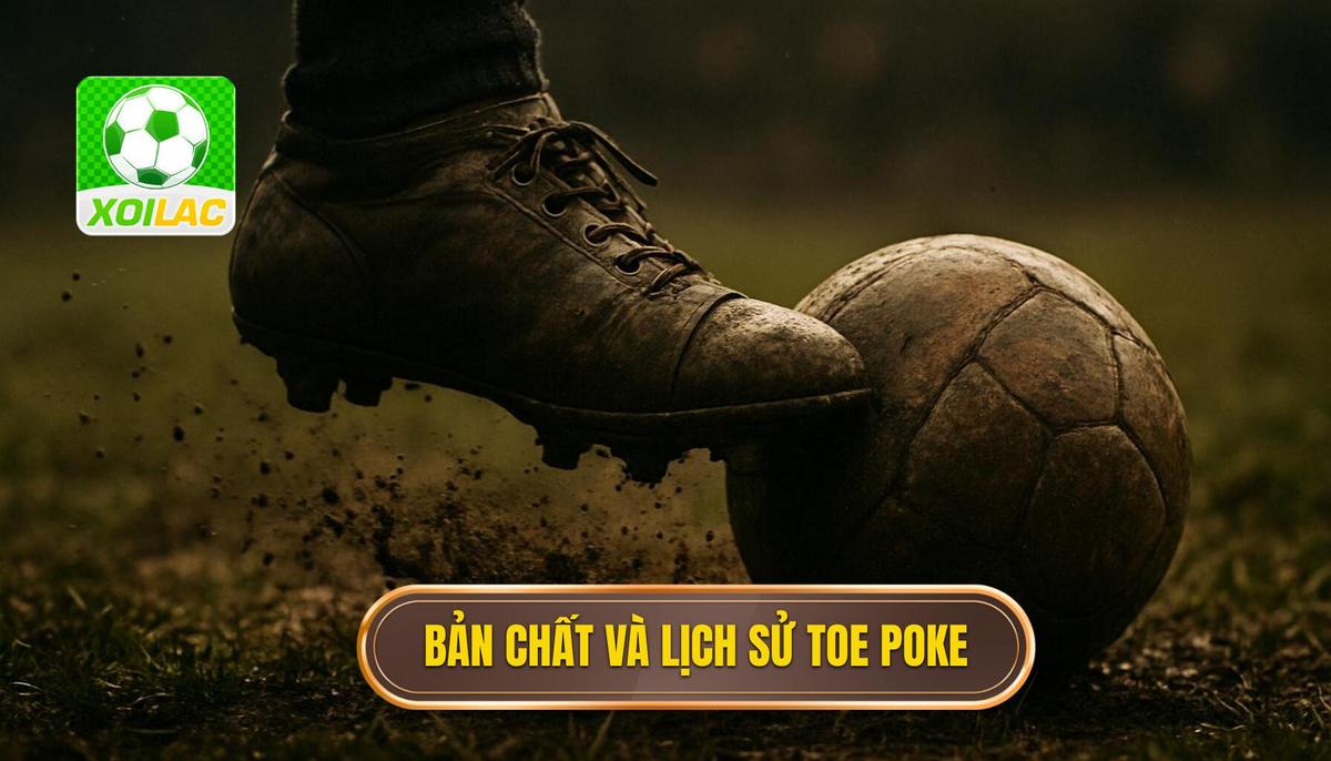 Bản chất và Lịch sử phát triển của Toe Poke