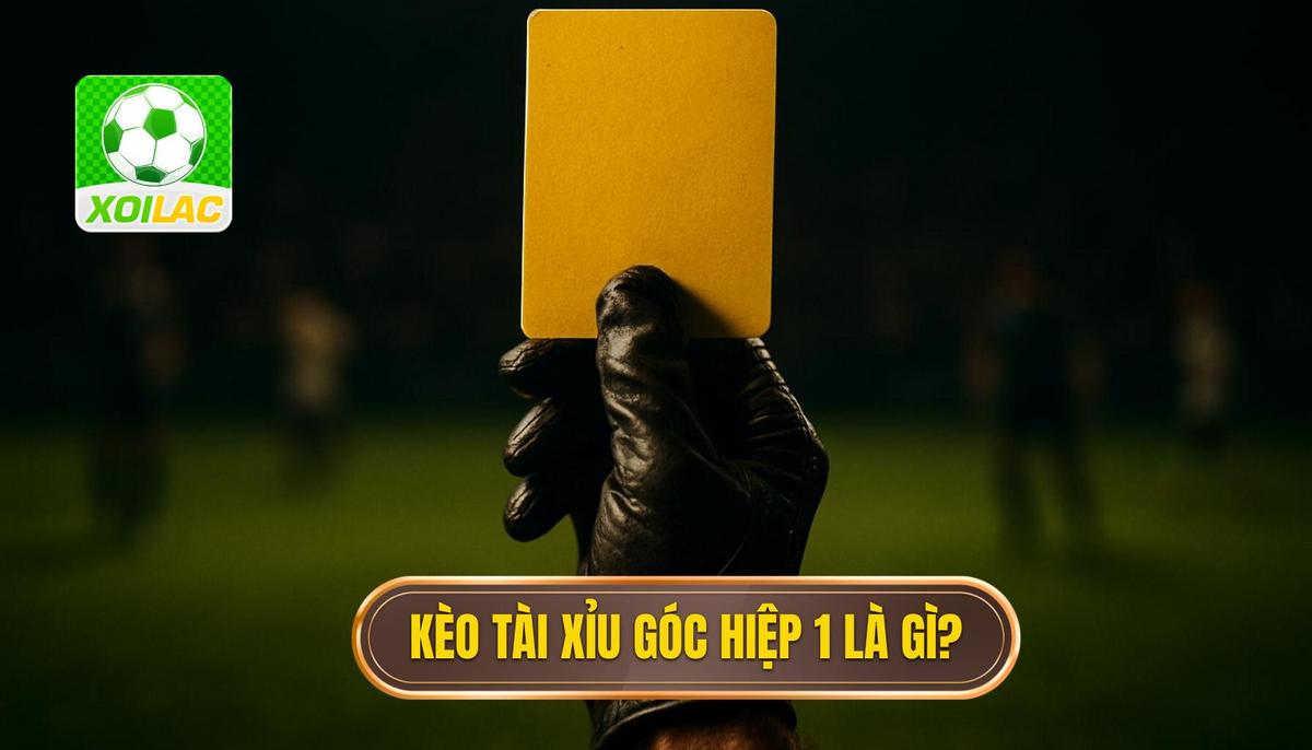 Kèo Tài Xỉu Góc Hiệp 1 Là Gì_ Định Nghĩa và Cơ Chế Hoạt Động