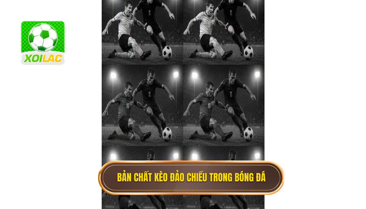 Bản chất thực sự của kèo đảo chiều trong bóng đá