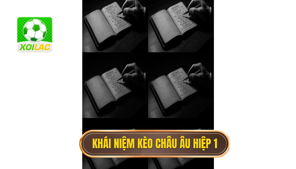 Khái niệm và bản chất cốt lõi của kèo châu Âu hiệp 1