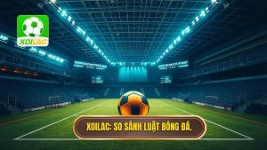 XOILAC_ So sánh luật bóng đá.