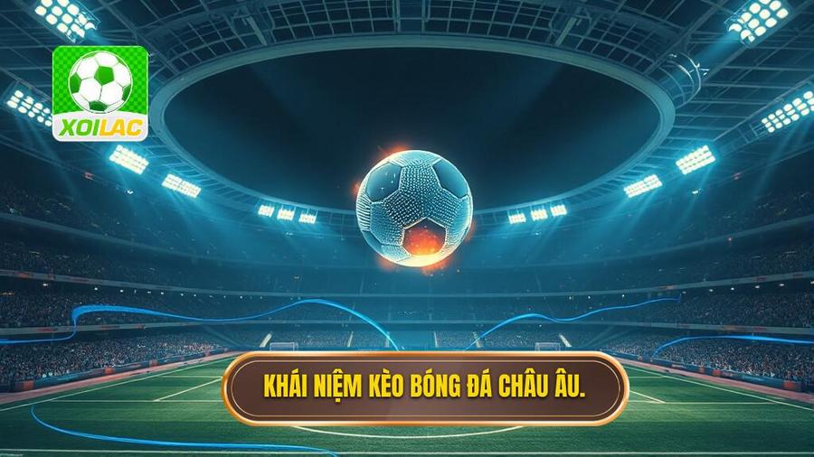 Khái niệm kèo bóng đá Châu Âu