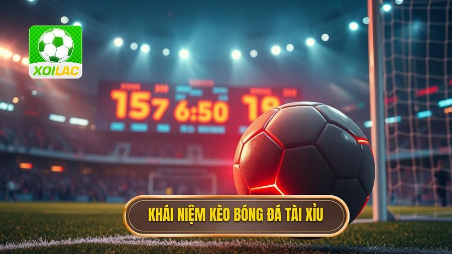 Khái niệm kèo bóng đá tài xỉu