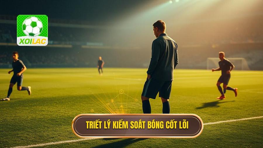 1. Triết lý kiểm soát bóng cốt lõi