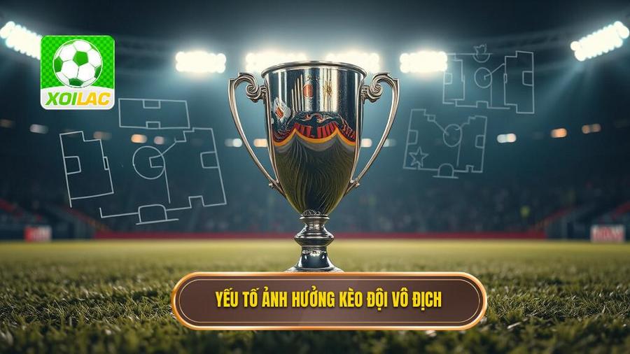 Yếu tố ảnh hưởng kèo đội vô địch