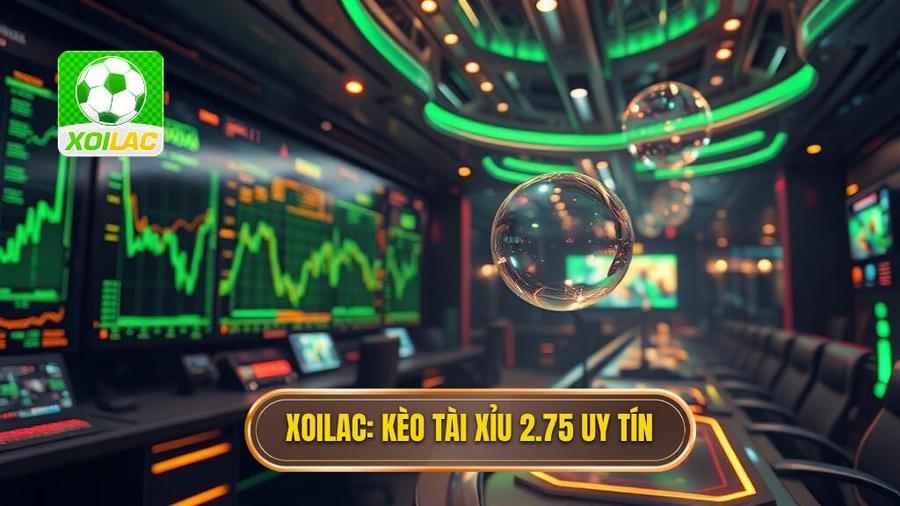 XOILAC Kèo tài xỉu 2.75 uy tín