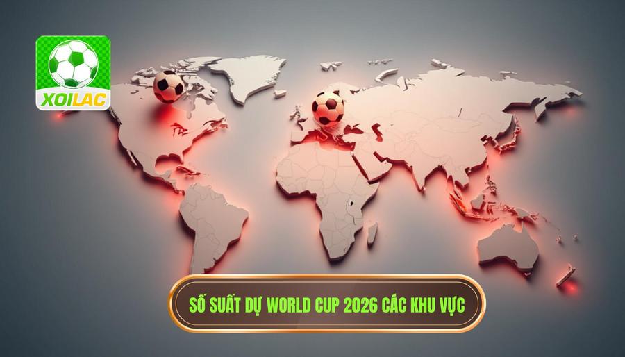 Số suất dự World Cup 2026 các khu vực
