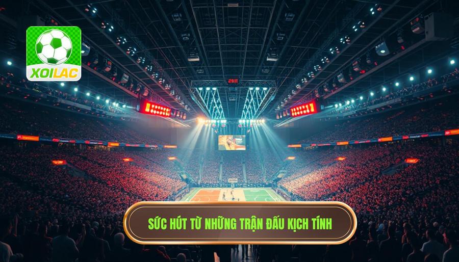 Sức hút từ những trận đấu kịch tính