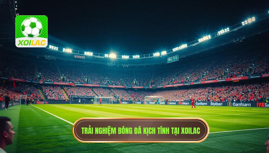 Trải nghiệm bóng đá kịch tính tại Xoilac