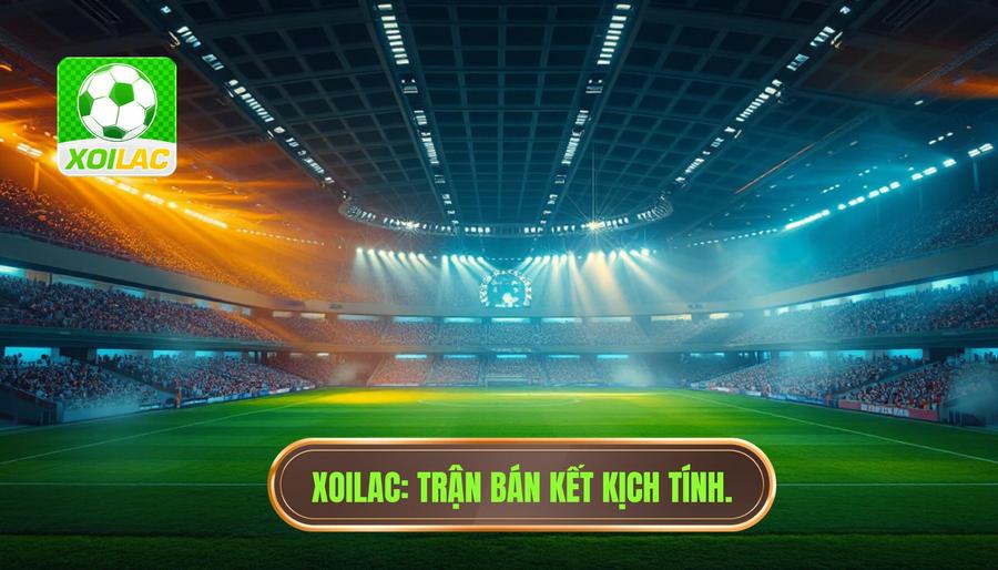 XOILAC Trận bán kết kịch tính.